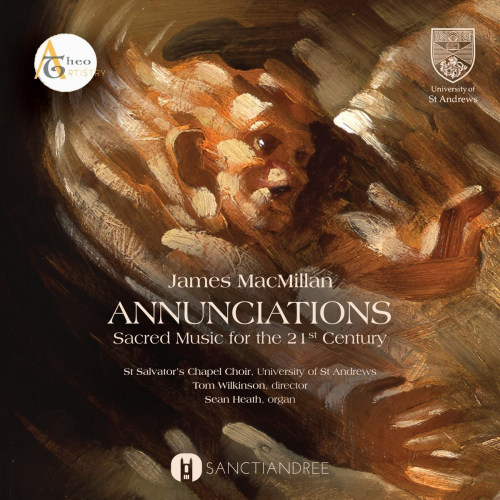 ST. SALVATOR'S CHAPEL CHOIR, UNIVERSITY OF ST. ANDREWS - JAMES MACMILLAN - ANNUNCIATIONS / SACRED MUSIC FOR THE 21ST CENTURYST. SALVATORS CHAPEL CHOIR, UNIVERSITY OF ST. ANDREWS - JAMES MACMILLAN - ANNUNCIATIONS - SACRED MUSIC FOR THE 21ST CENTURY.jpg